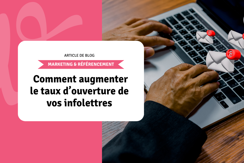 Comment augmenter le taux d’ouverture de vos infolettres