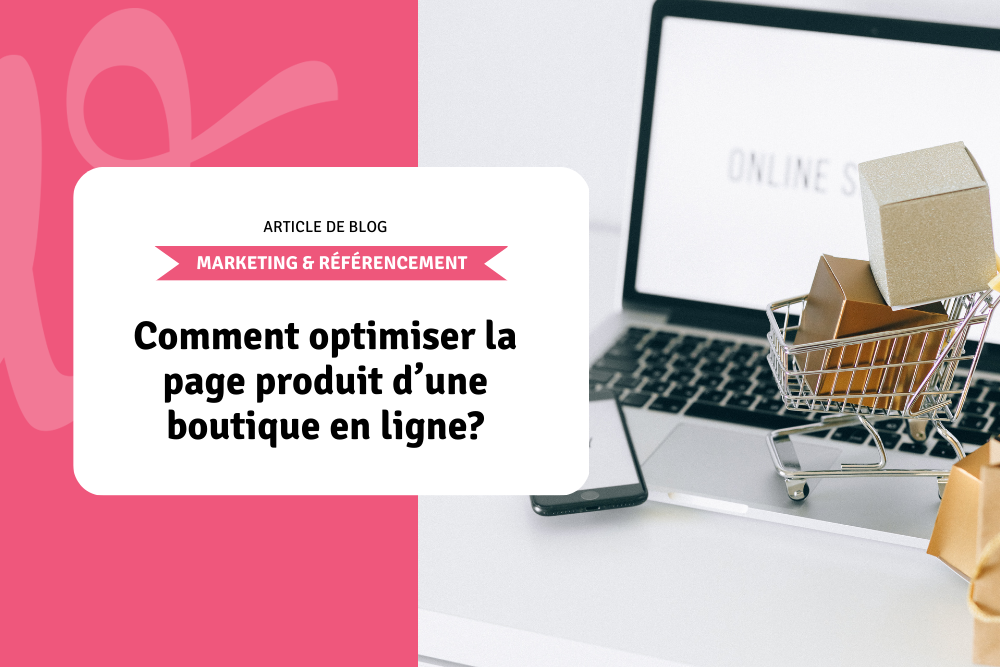 Comment optimiser la page produit d’une boutique en ligne?