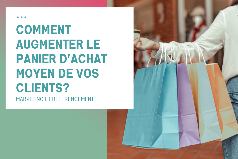 Comment augmenter le panier d’achat moyen de vos clients?