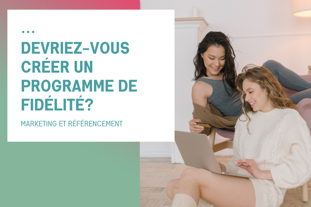 Devriez-vous créer un programme de fidélité?