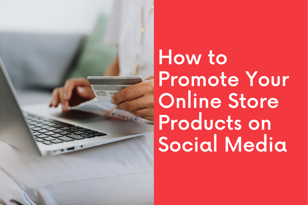 How to Promote Your Online Store Products on Social Media