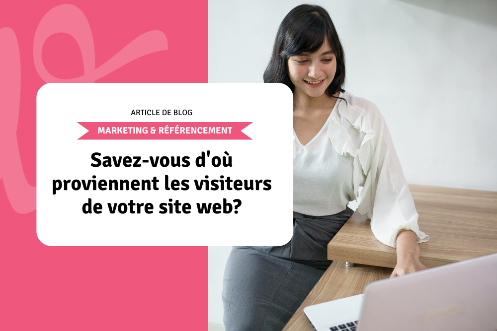 Savez-vous d'où proviennent les visiteurs de votre site web?