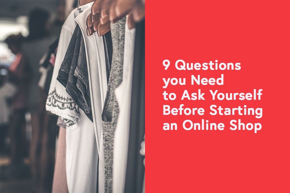 9 Questions You Need to Ask Yourself Before Starting an Online Shop