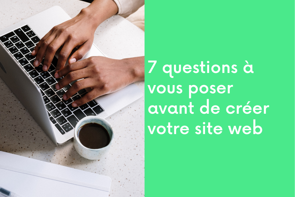 7 questions à vous poser avant de créer votre site web