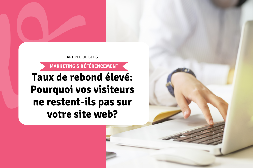 Taux de rebond élevé: Pourquoi vos visiteurs ne restent-ils pas sur votre site web?