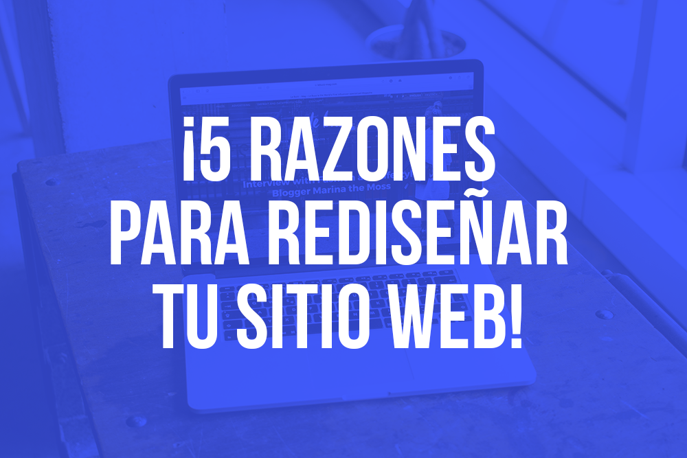 ¡5 razones para rediseñar tu sitio web!