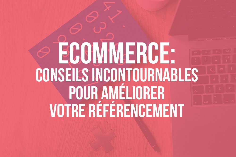 Ecommerce: Conseils incontournables pour améliorer votre référencement