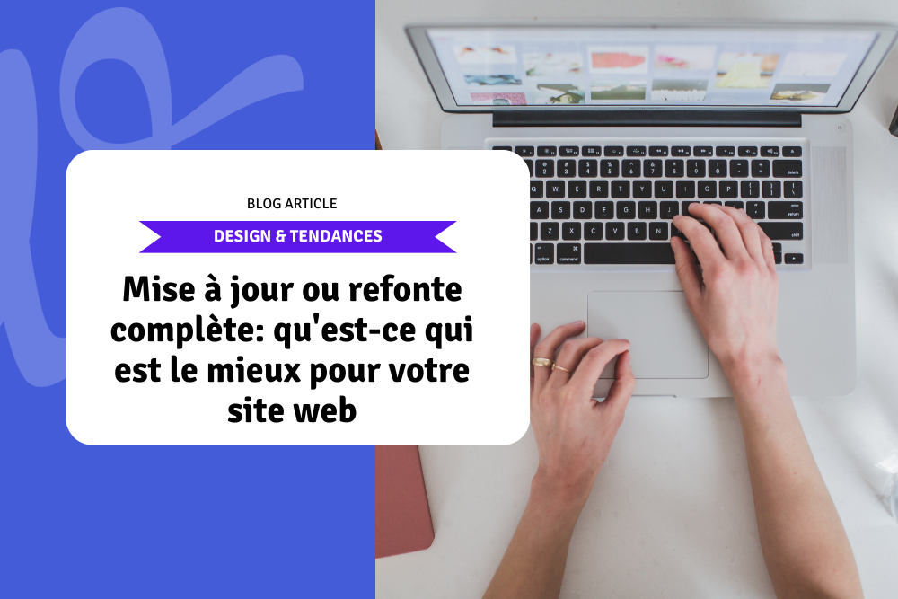 Mise à jour ou refonte complète: qu'est-ce qui est le mieux pour votre site web?