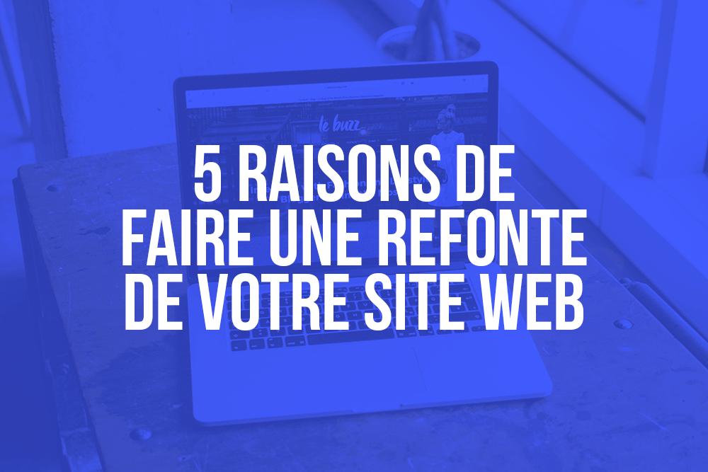 5 raisons de faire une refonte de votre site web