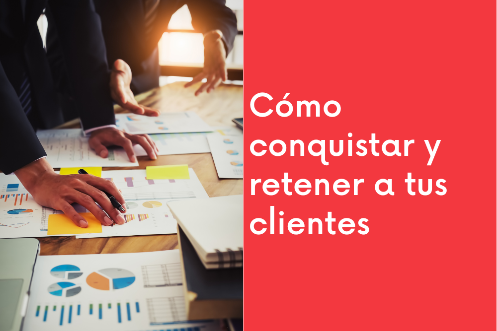 Cómo conquistar y retener a tus clientes