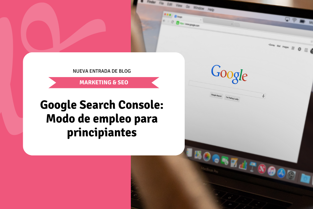 Google Search Console: Modo de empleo para principiantes