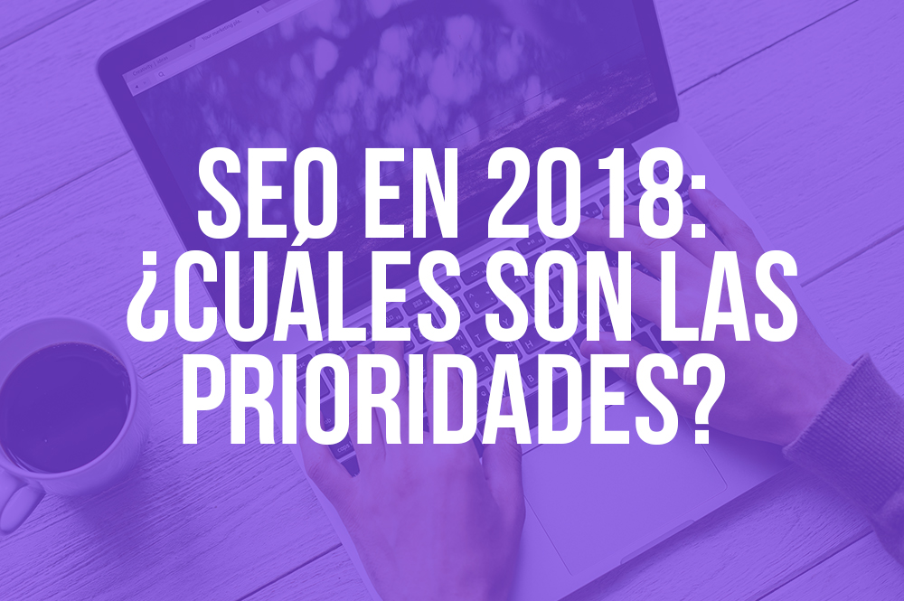 SEO en 2018: ¿Cuáles son las prioridades?