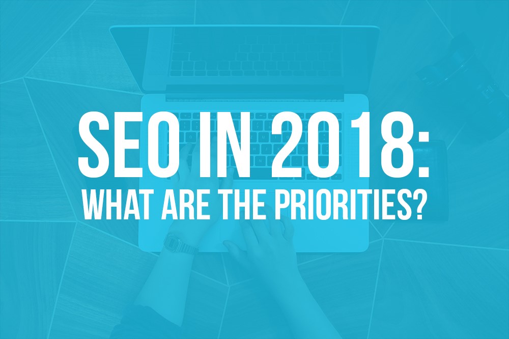 SEO in 2018: what are the priorities?