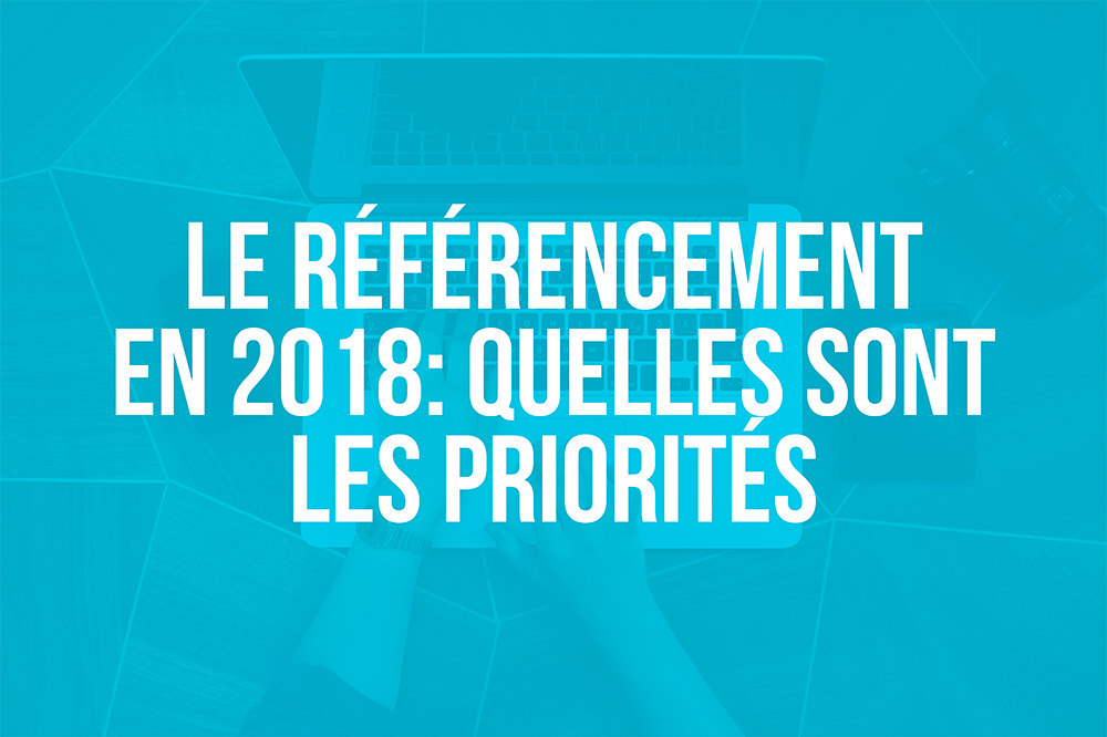 Le référencement en 2018: quelles sont les priorités?