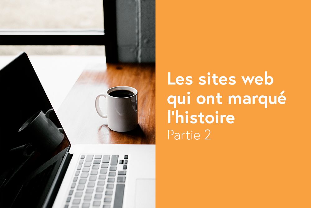 Les sites web qui ont marqué l'histoire - Partie 2