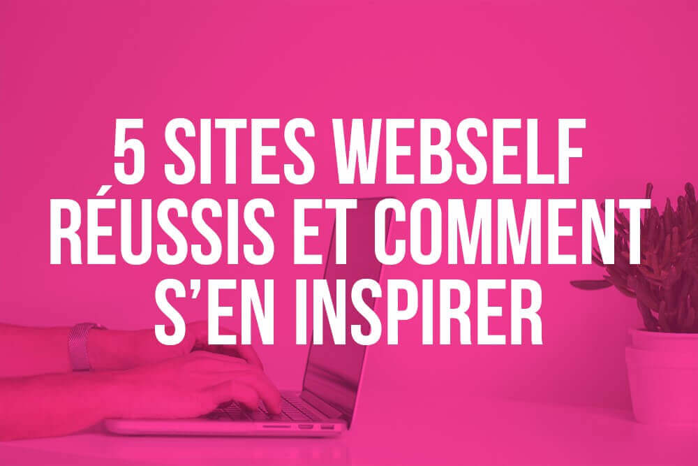 5 sites WebSelf réussis et comment s'en inspirer