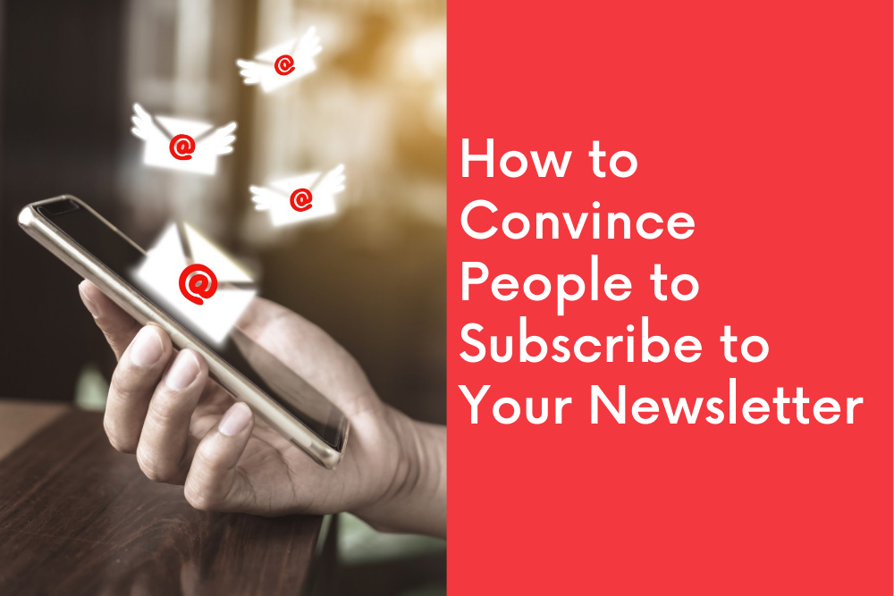 How to Convince People to Subscribe to Your Newsletter