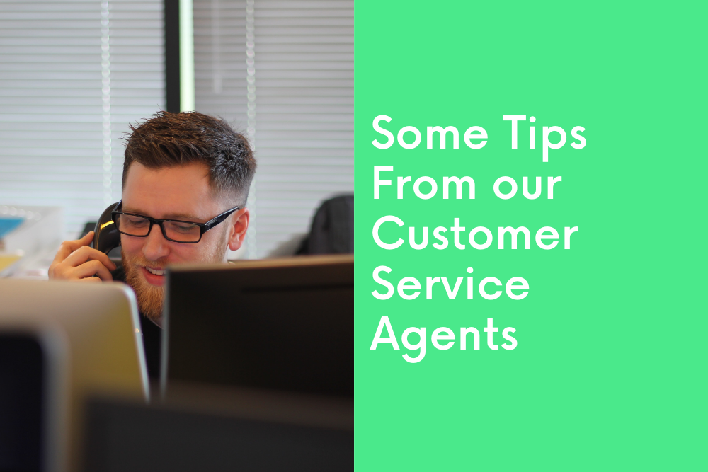 Some Tips From our Customer Service Agents