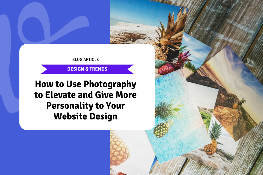 How to Use Photography to Elevate and Give More Personality to Your Website Design