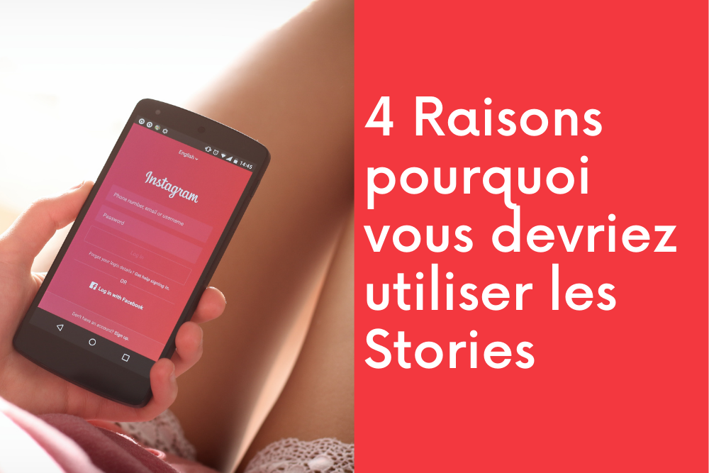 4 Raisons pourquoi vous devriez utiliser les Stories