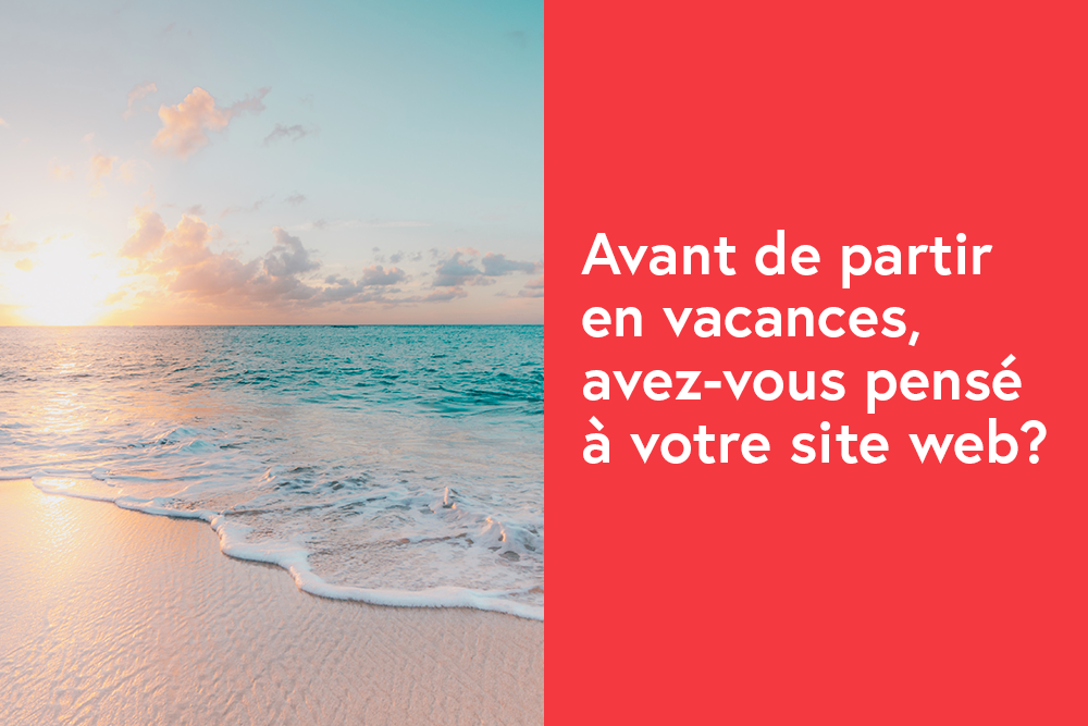 Avant de partir en vacances, avez-vous pensé à votre site web?