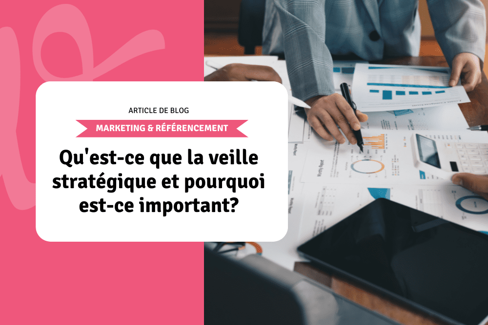 Qu'est-ce que la veille stratégique et pourquoi est-ce important?