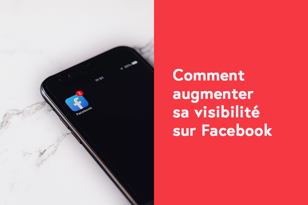 Comment augmenter sa visibilité sur Facebook