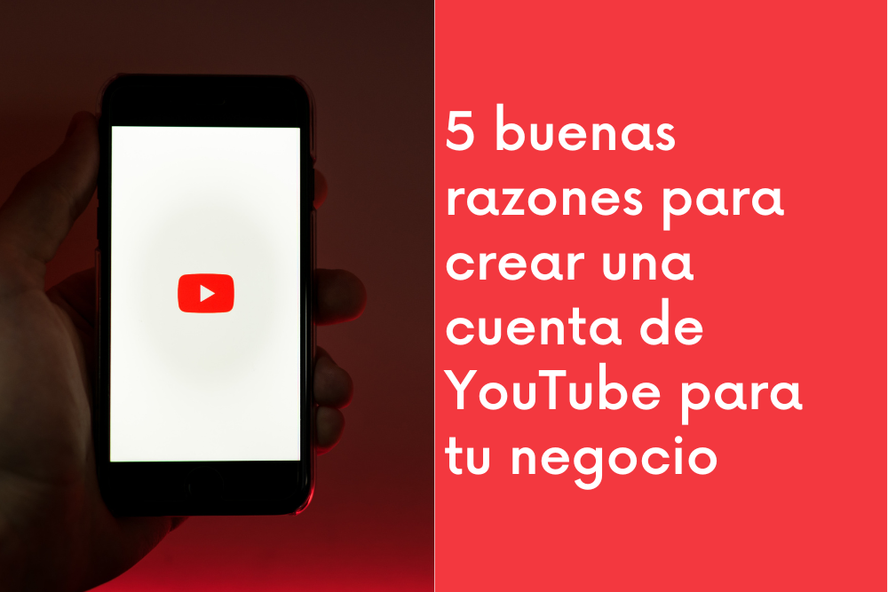 5 buenas razones para crear una cuenta de YouTube para tu negocio