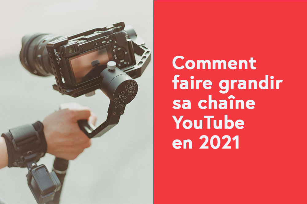 Comment faire grandir sa chaîne YouTube en 2021