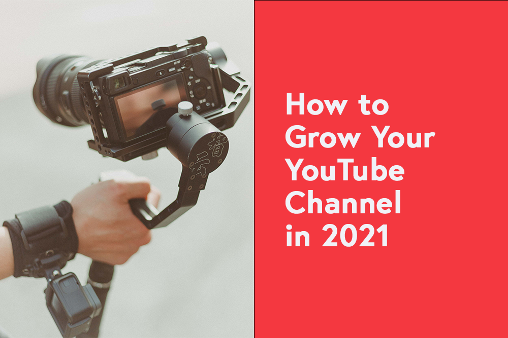 How to Grow Your YouTube Channel in 2021